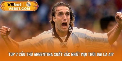 Top 7 cầu thủ Argentina xuất sắc nhất mọi thời đại là ai?