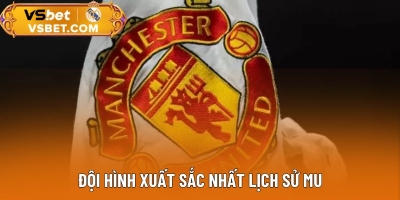 Đội Hình Xuất Sắc Nhất Lịch Sử MU - Kỷ Nguyên Vàng Quỷ Đỏ