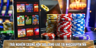 Trải nghiệm casino trực tuyến hơn 500 game live, odds 1.98 tại nhacaiuytin.mx